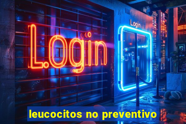 leucocitos no preventivo